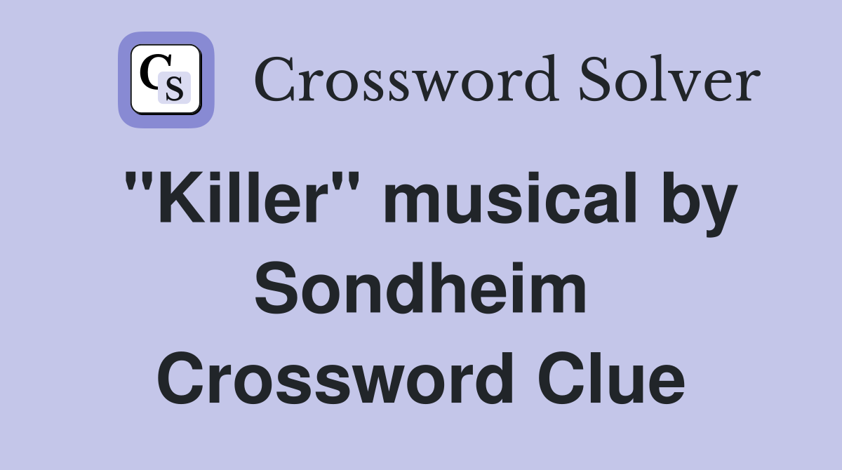 "Killer" musical by Sondheim Crossword Clue