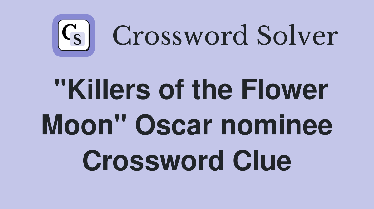 "Killers of the Flower Moon" Oscar nominee Crossword Clue