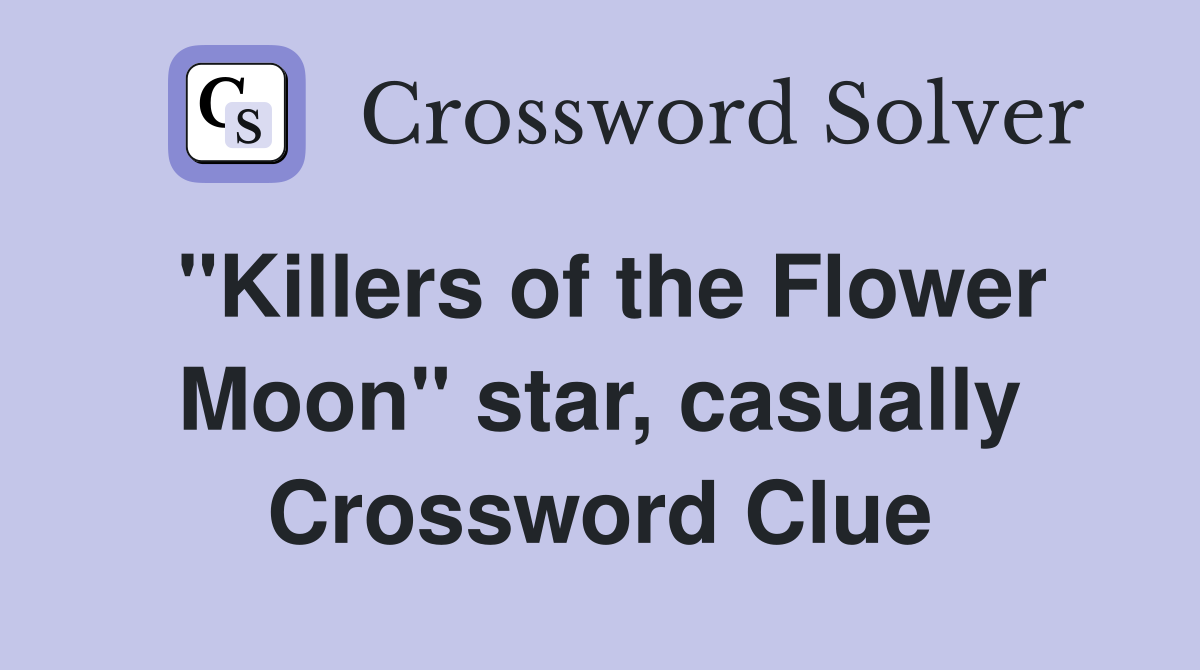 "Killers of the Flower Moon" star, casually Crossword Clue