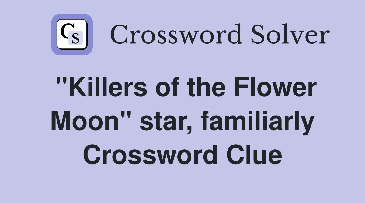 "Killers of the Flower Moon" star, familiarly Crossword Clue