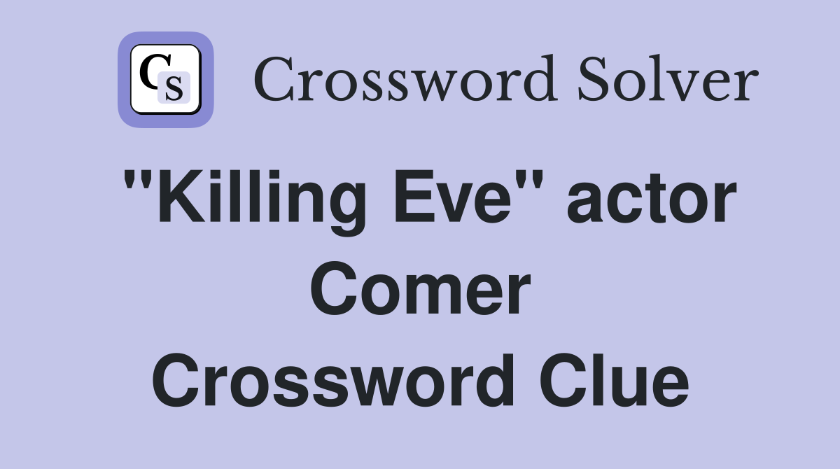 "Killing Eve" actor Comer Crossword Clue