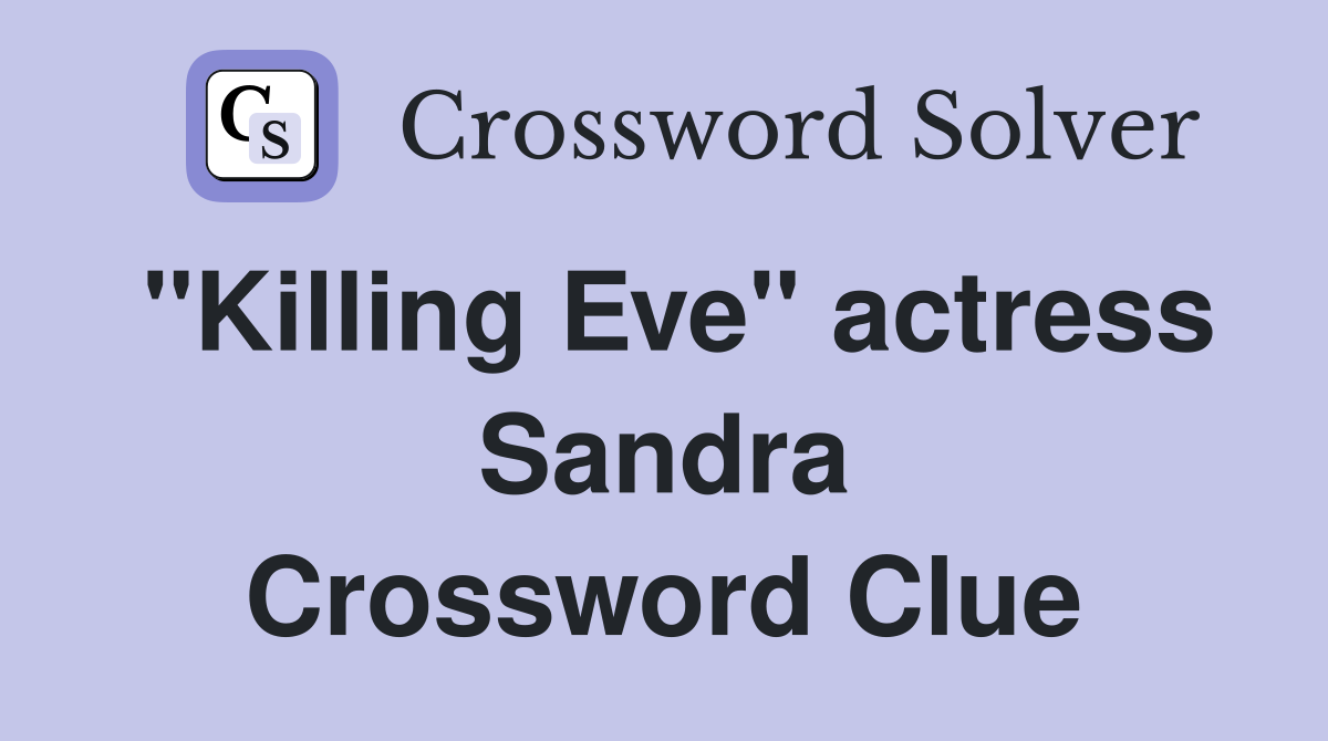 "Killing Eve" actress Sandra Crossword Clue