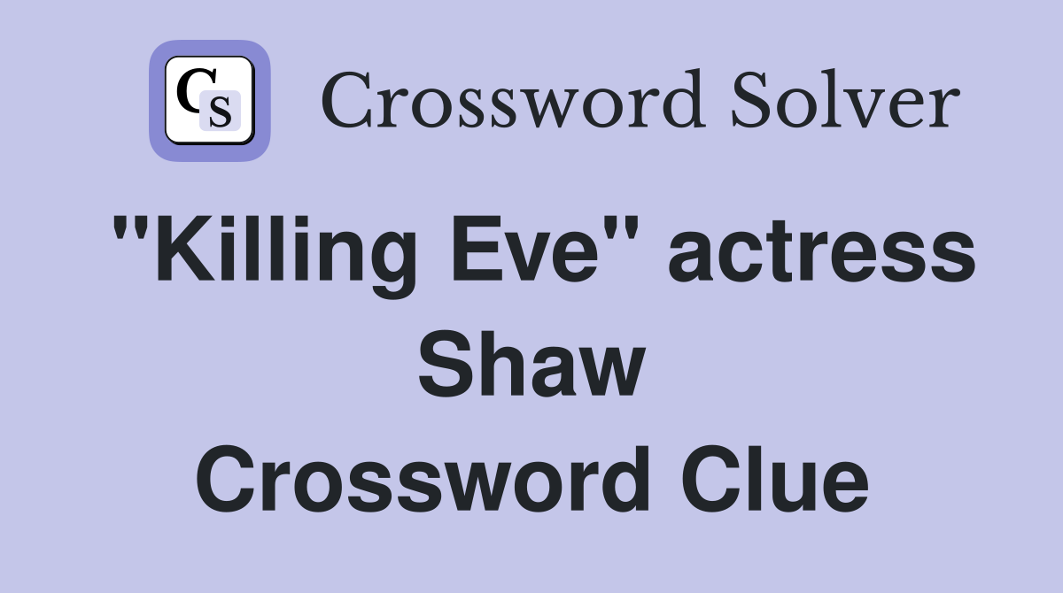 "Killing Eve" actress Shaw Crossword Clue