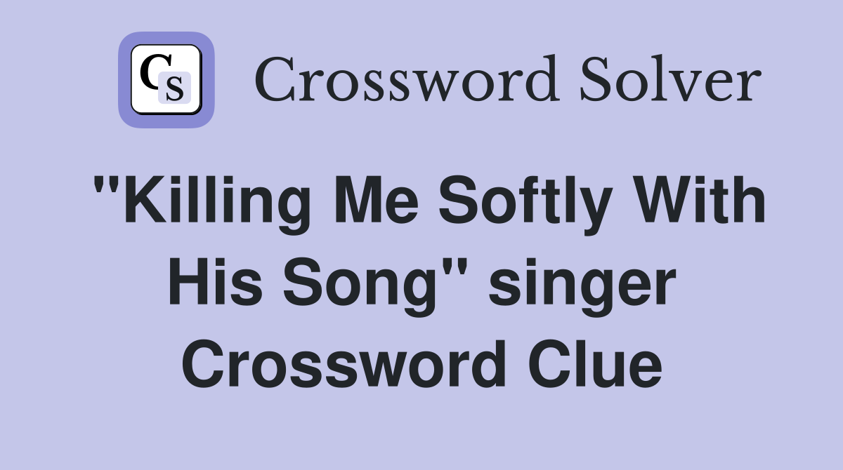 "Killing Me Softly With His Song" singer Crossword Clue