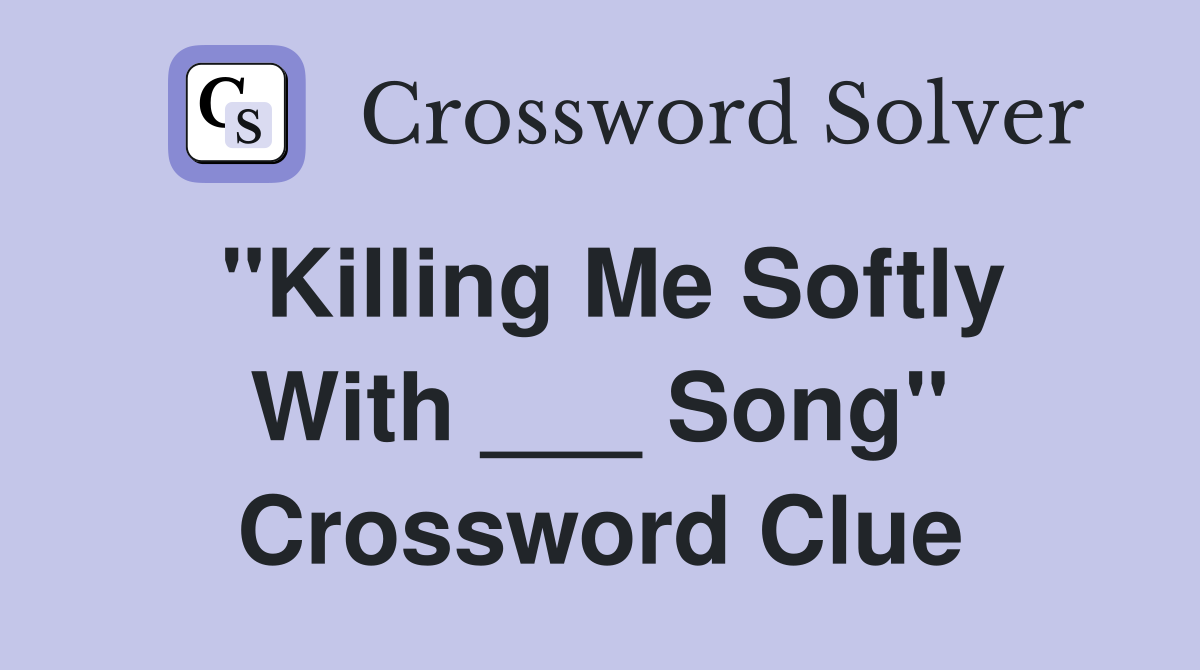 "Killing Me Softly With ___ Song" Crossword Clue