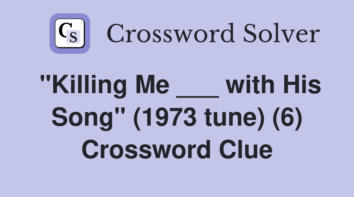 "Killing Me ___ with His Song" (1973 tune) (6) Crossword Clue