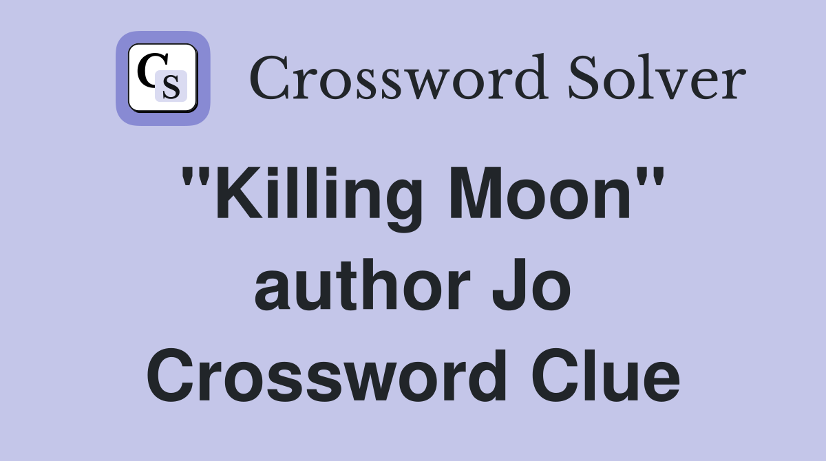"Killing Moon" author Jo Crossword Clue