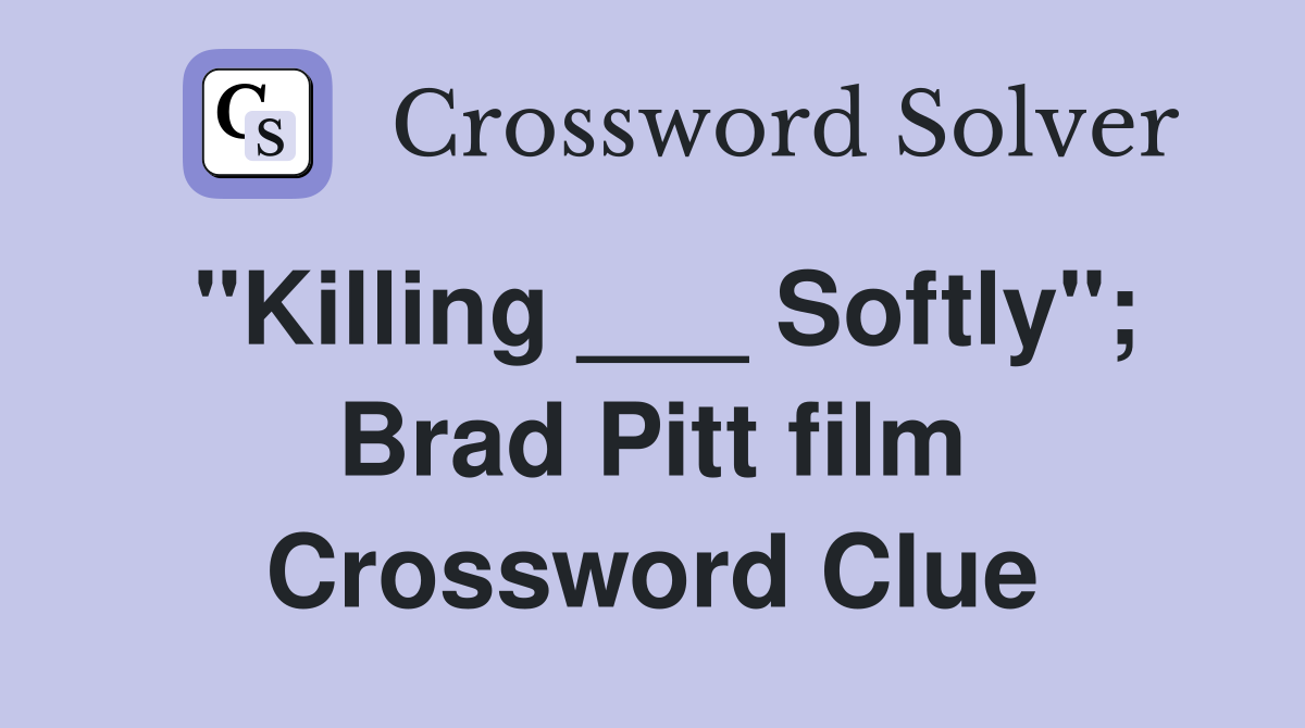 "Killing ___ Softly"; Brad Pitt film Crossword Clue