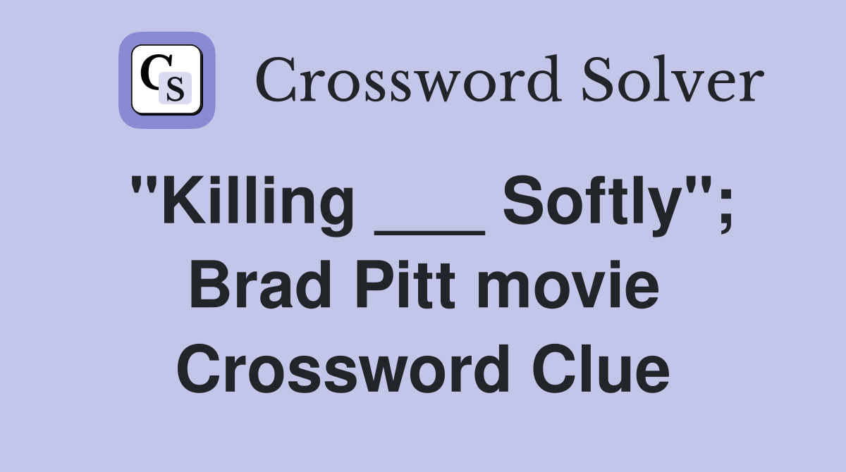 "Killing ___ Softly"; Brad Pitt movie Crossword Clue