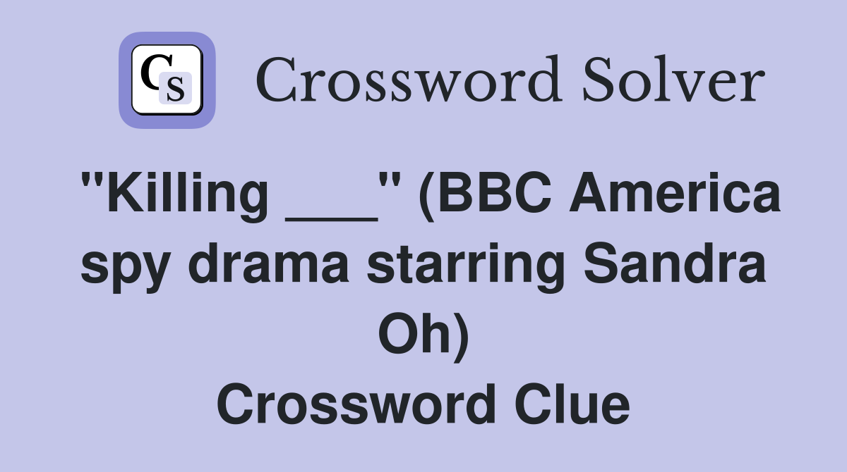 "Killing ___" (BBC America spy drama starring Sandra Oh) Crossword Clue