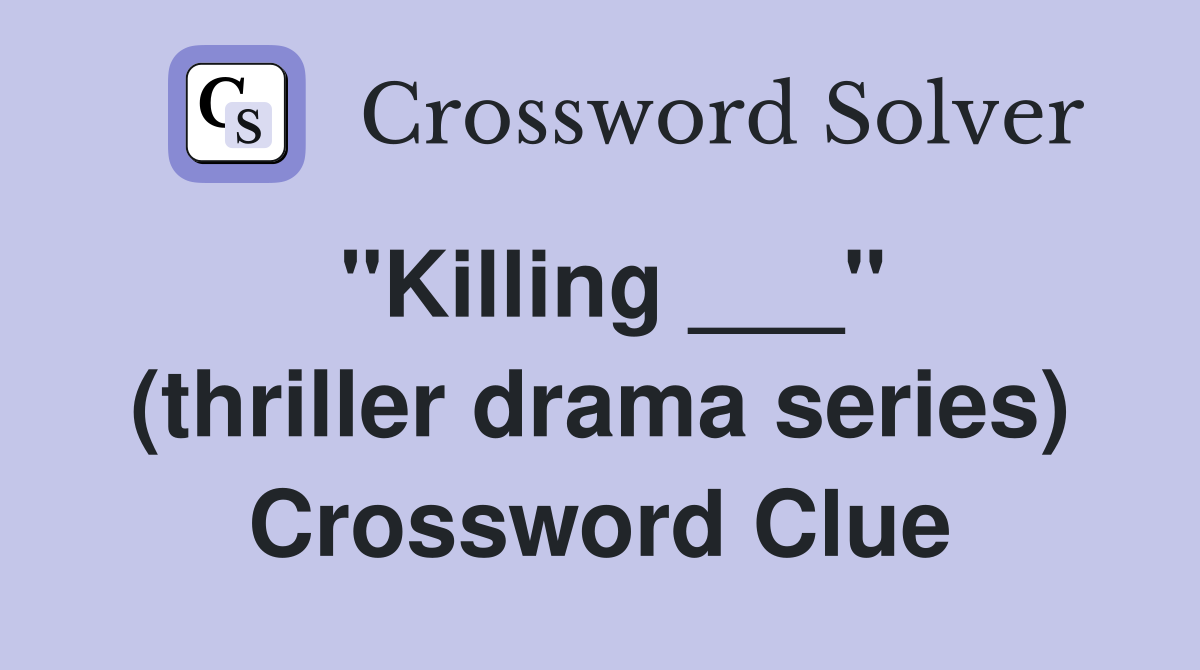 "Killing ___" (thriller drama series) Crossword Clue