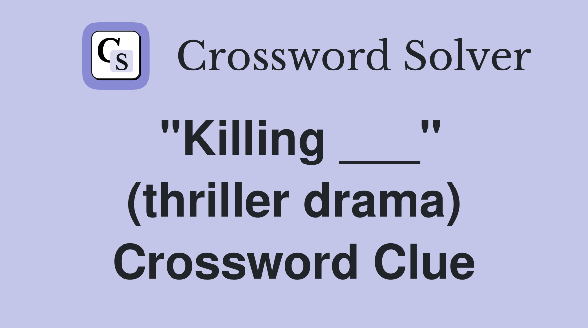 "Killing ___" (thriller drama) Crossword Clue