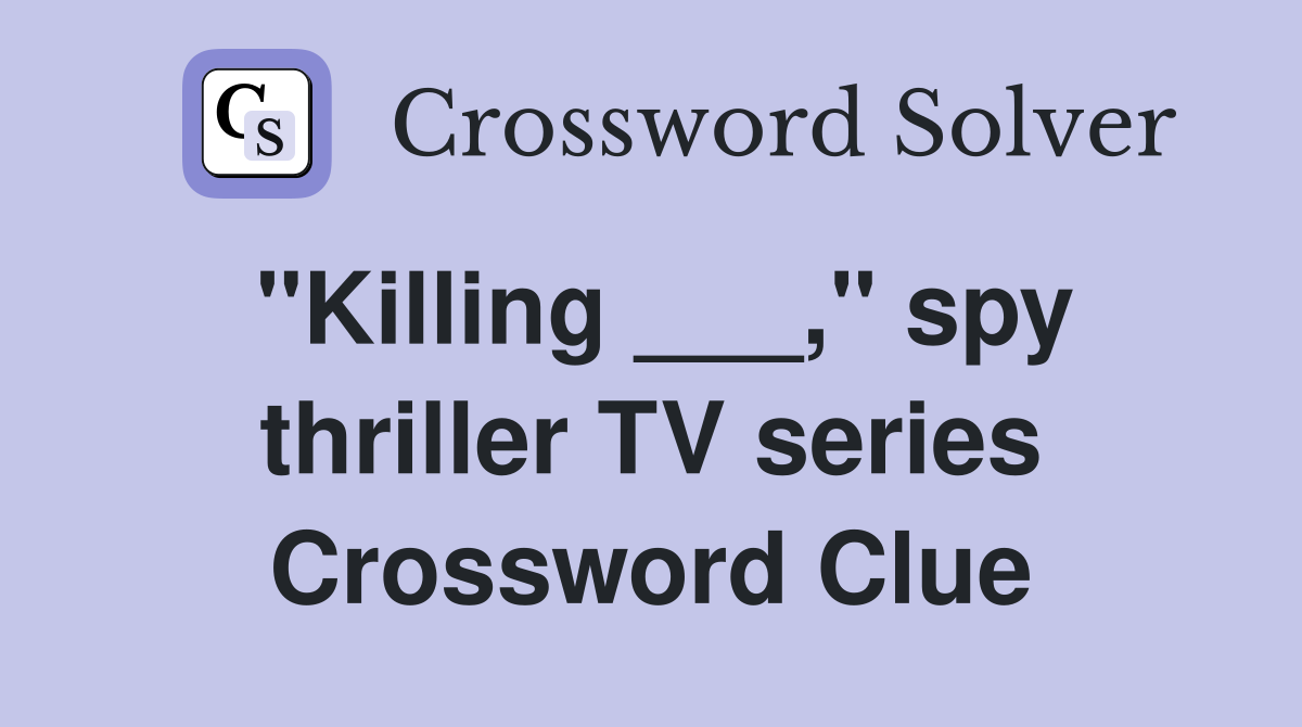 "Killing ___," spy thriller TV series Crossword Clue