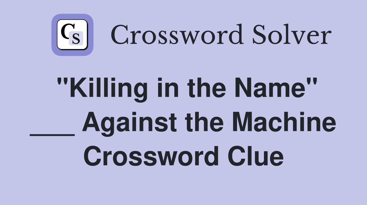 "Killing in the Name" ___ Against the Machine Crossword Clue