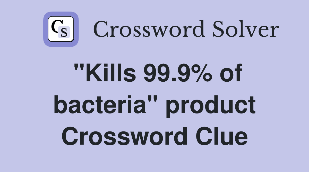 "Kills 99.9% of bacteria" product Crossword Clue