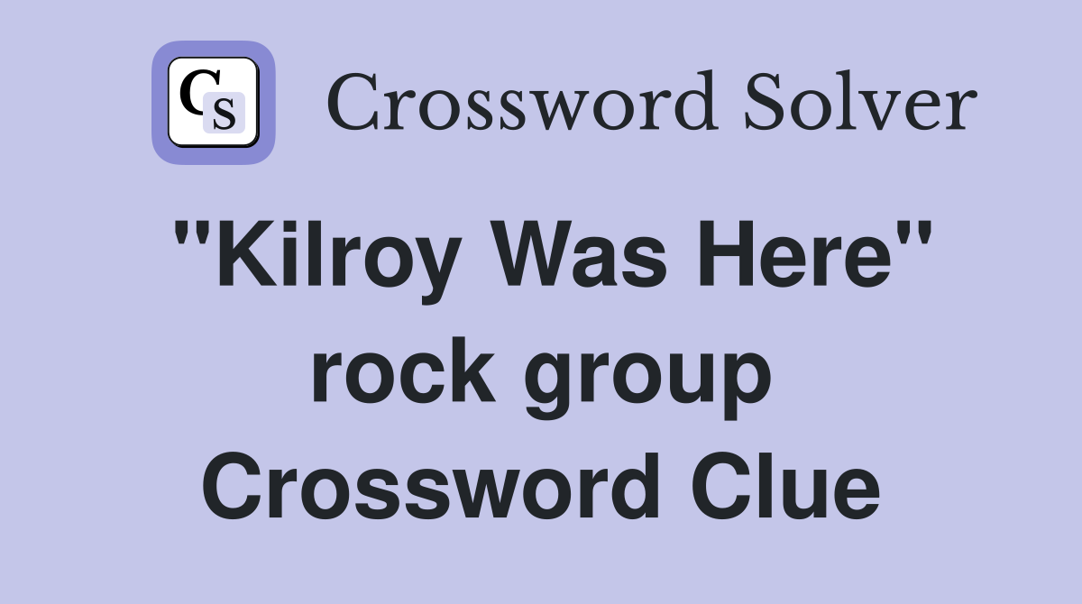 "Kilroy Was Here" rock group Crossword Clue