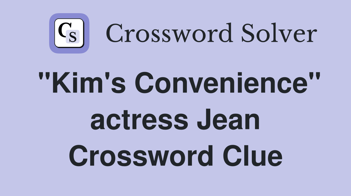 "Kim's Convenience" actress Jean Crossword Clue