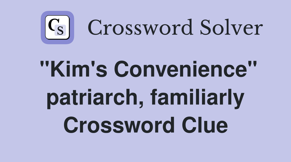 "Kim's Convenience" patriarch, familiarly Crossword Clue