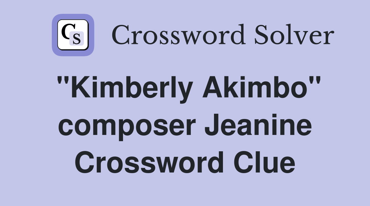 "Kimberly Akimbo" composer Jeanine Crossword Clue