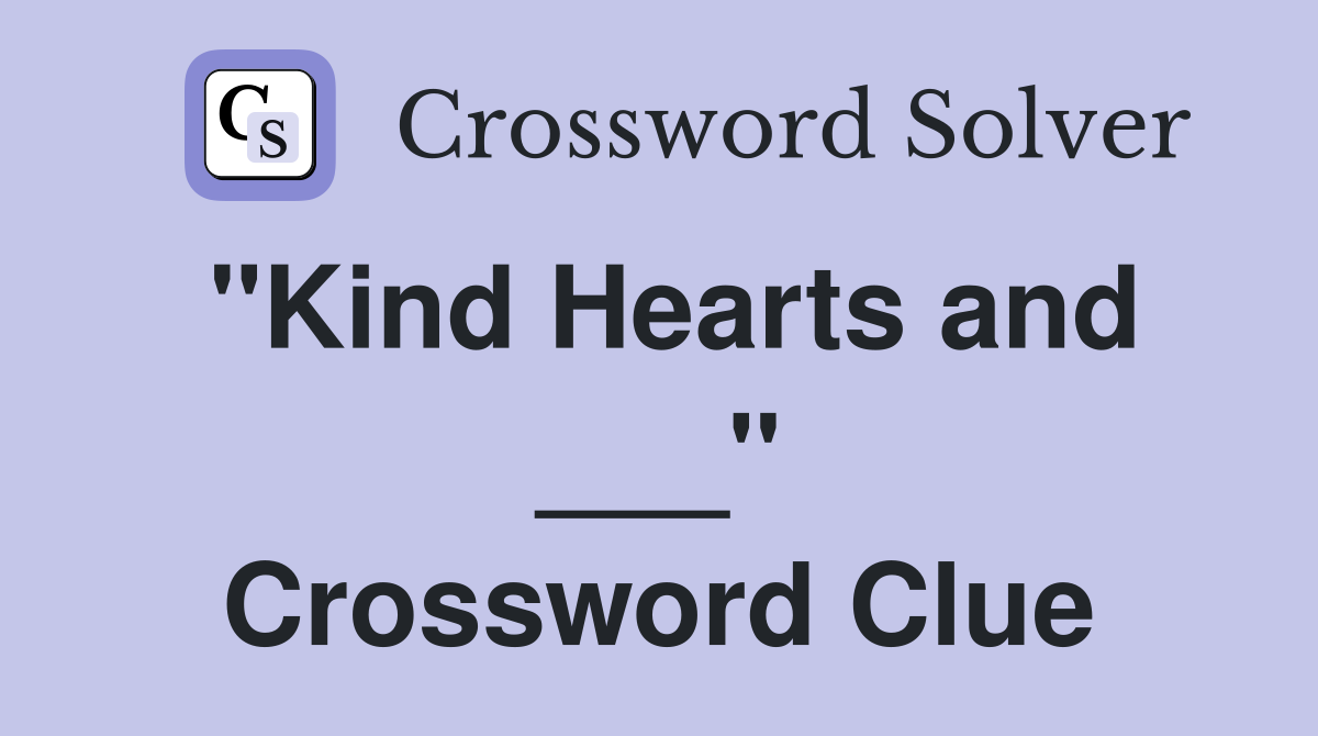 "Kind Hearts and ___" Crossword Clue