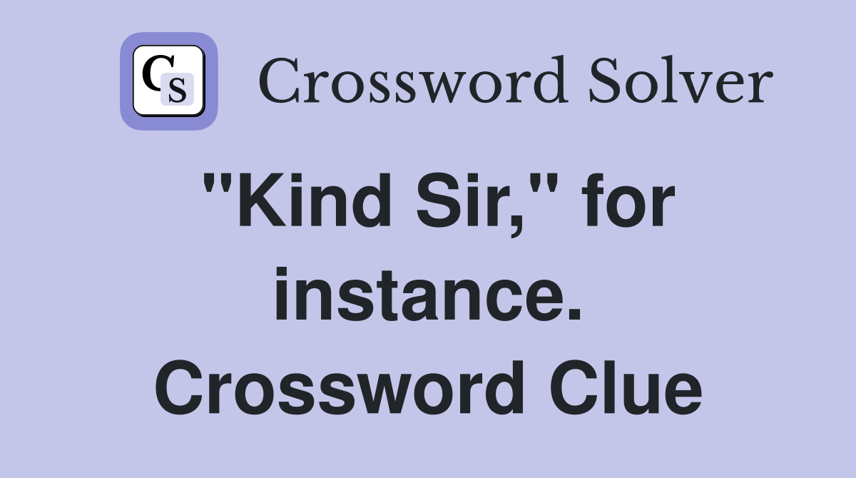 "Kind Sir," for instance. Crossword Clue