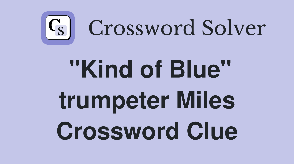 "Kind of Blue" trumpeter Miles Crossword Clue