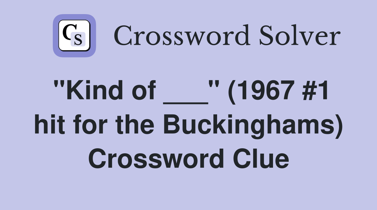 "Kind of ___" (1967 #1 hit for the Buckinghams) Crossword Clue