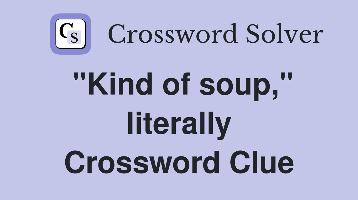 "Kind of soup," literally Crossword Clue