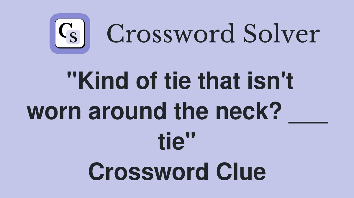 "Kind of tie that isn't worn around the neck? ___ tie" Crossword Clue