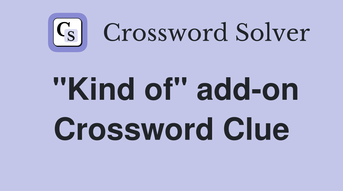 "Kind of" add-on Crossword Clue