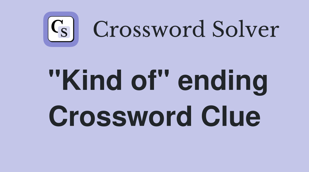 "Kind of" ending Crossword Clue