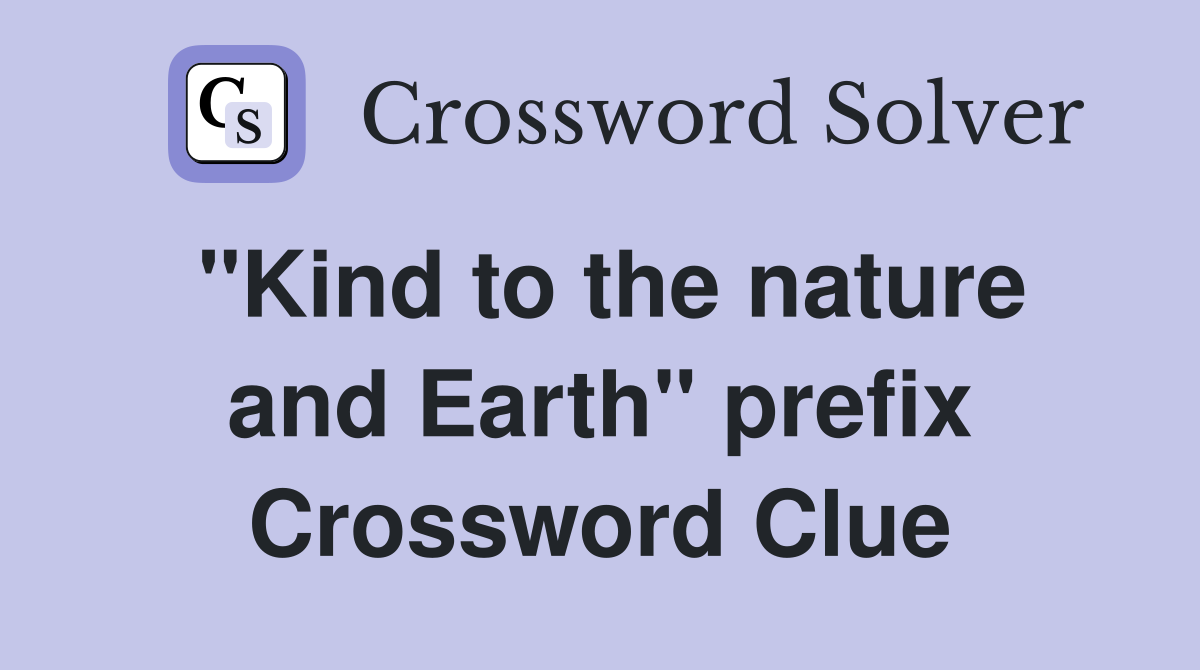 "Kind to the nature and Earth" prefix Crossword Clue