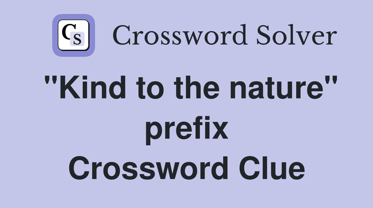 "Kind to the nature" prefix Crossword Clue