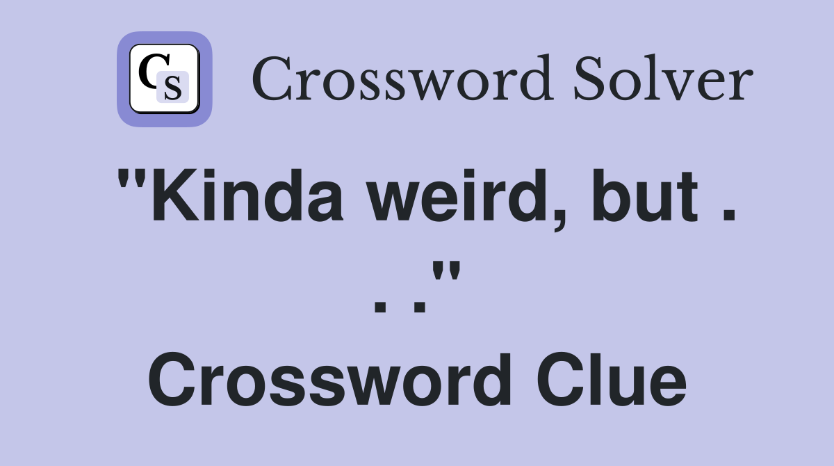 "Kinda weird, but . . ." Crossword Clue