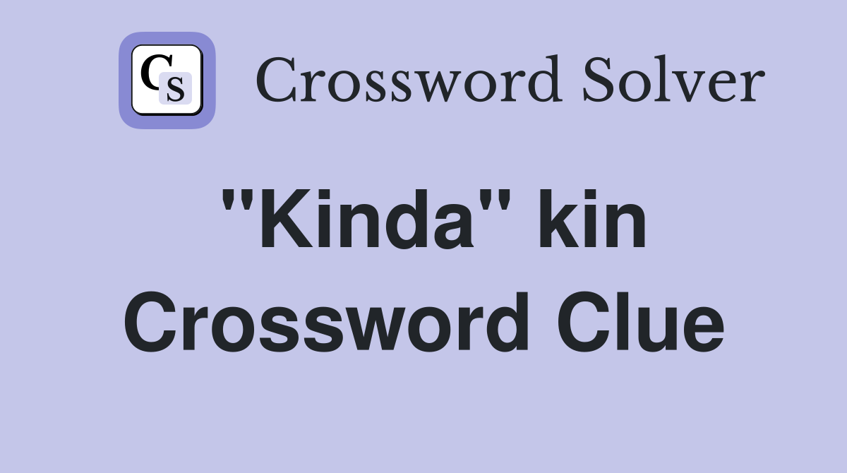 "Kinda" kin Crossword Clue