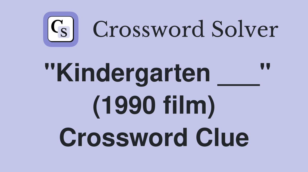 "Kindergarten ___" (1990 film) Crossword Clue