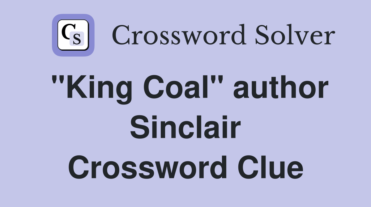 "King Coal" author Sinclair Crossword Clue