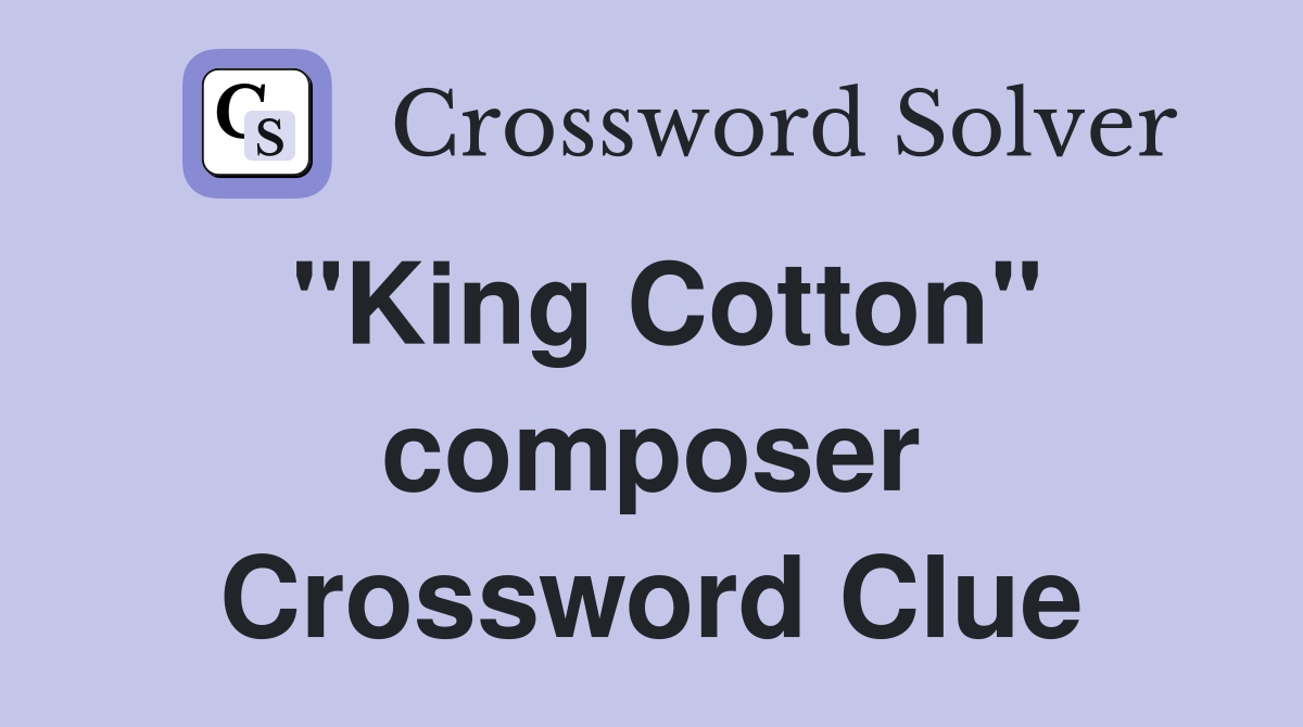 "King Cotton" composer Crossword Clue