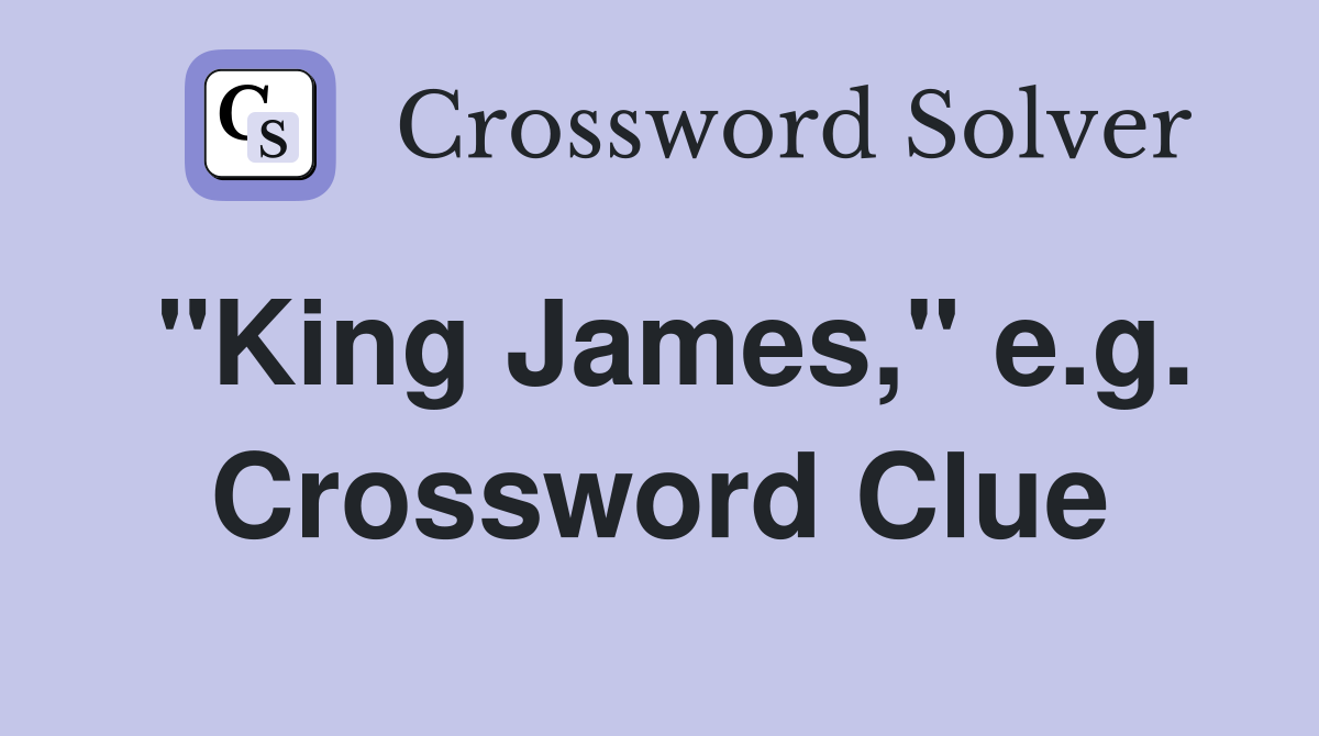 "King James," e.g. Crossword Clue