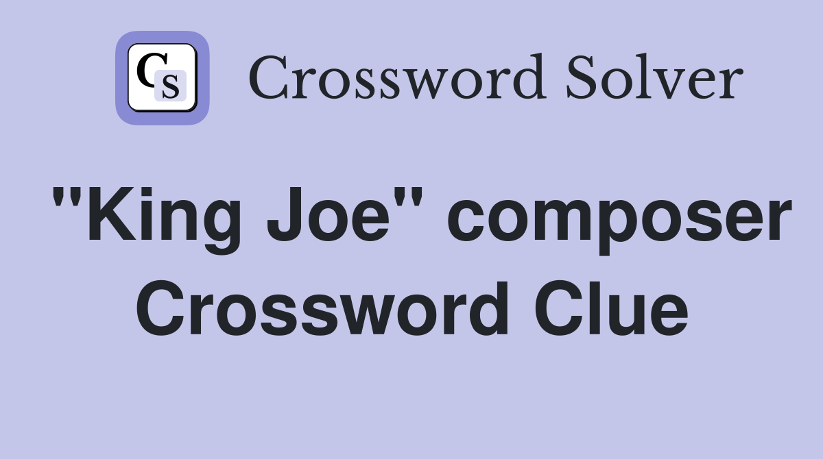 "King Joe" composer Crossword Clue