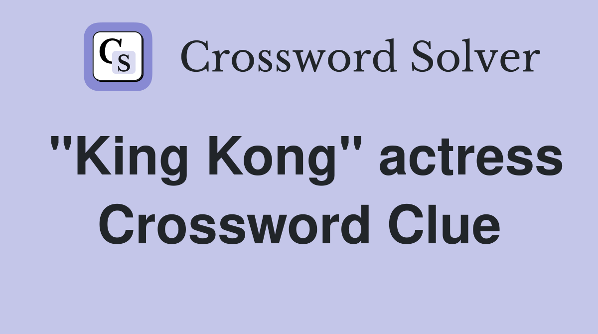 "King Kong" actress Crossword Clue