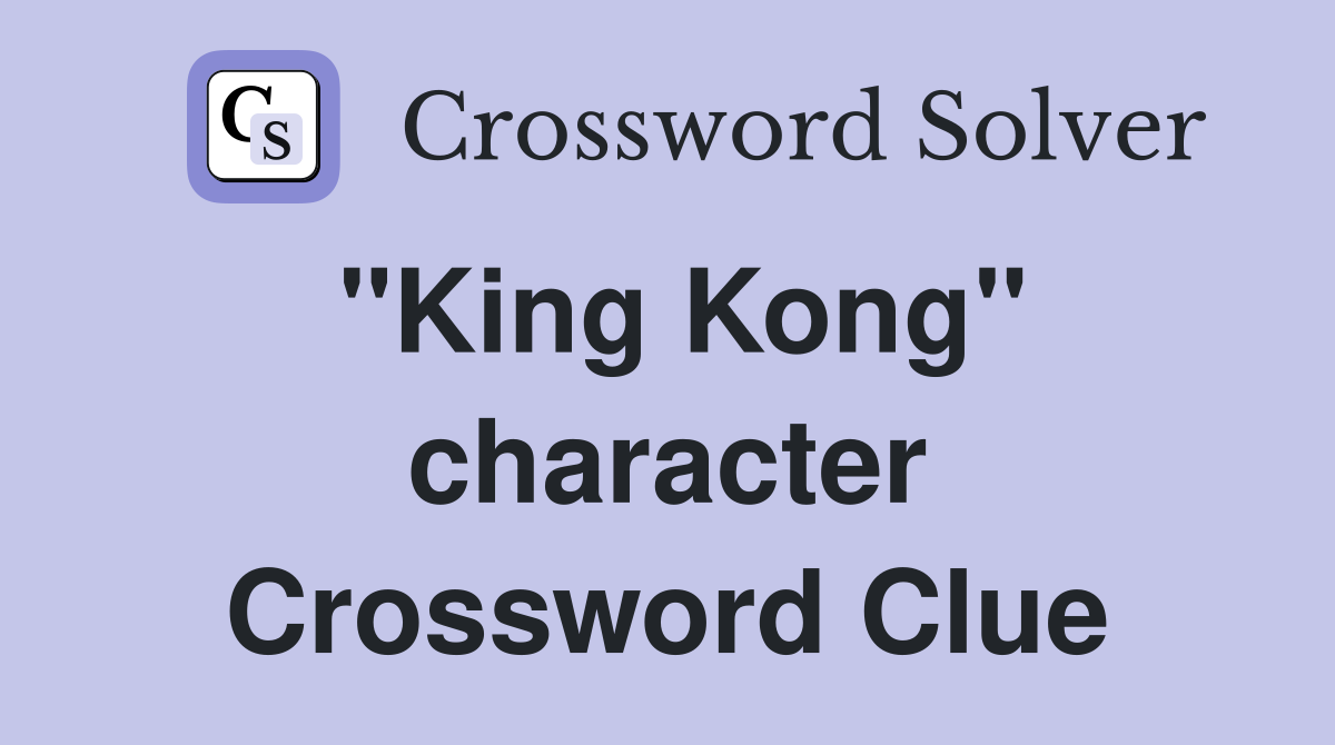 "King Kong" character Crossword Clue