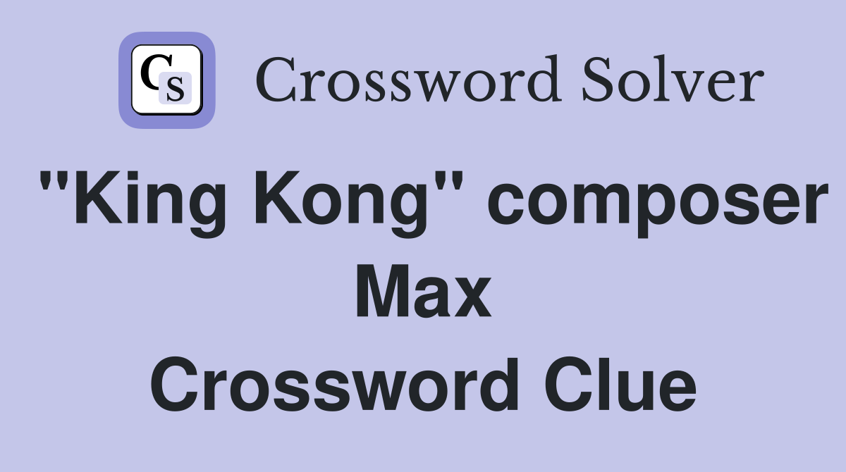 "King Kong" composer Max Crossword Clue