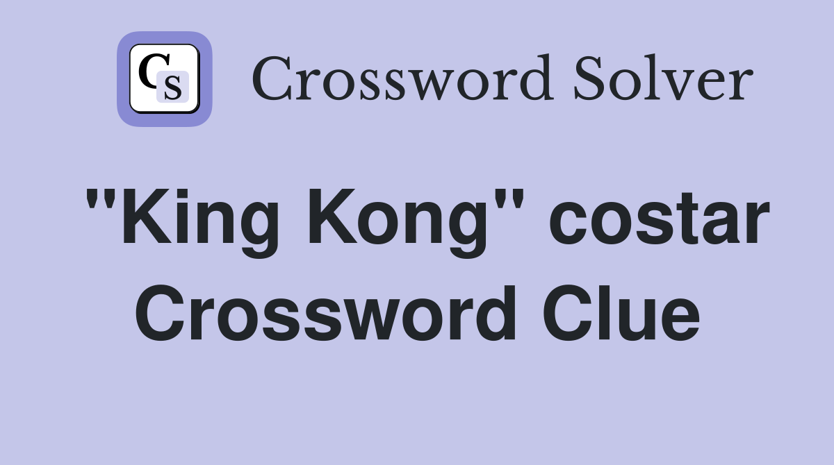 "King Kong" costar Crossword Clue