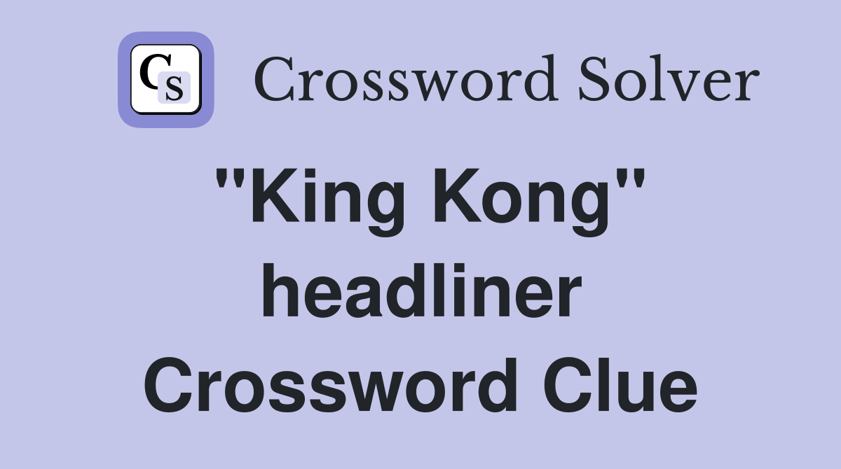 "King Kong" headliner Crossword Clue