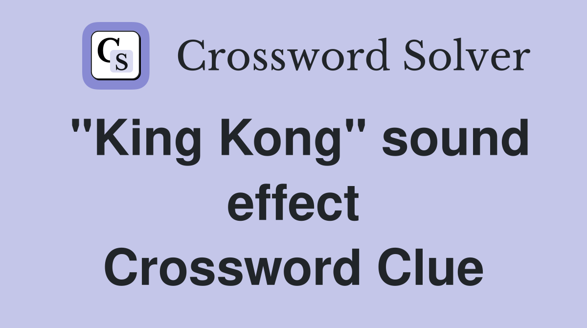 "King Kong" sound effect Crossword Clue