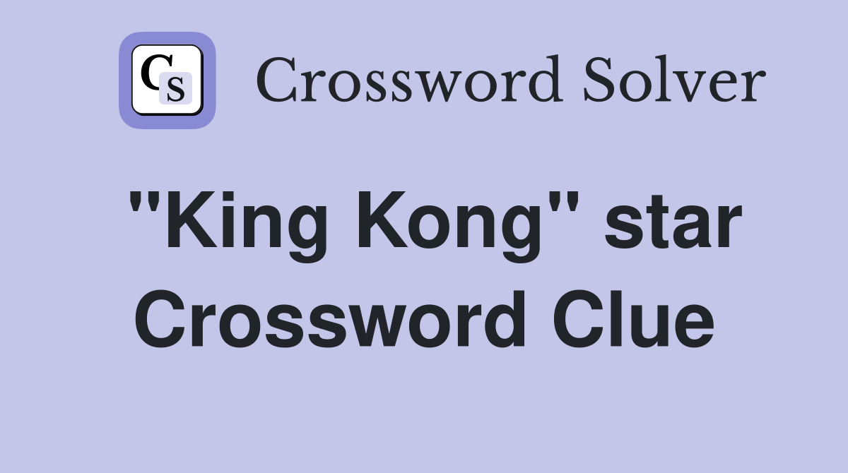 "King Kong" star Crossword Clue