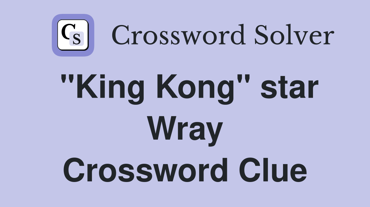 "King Kong" star Wray Crossword Clue