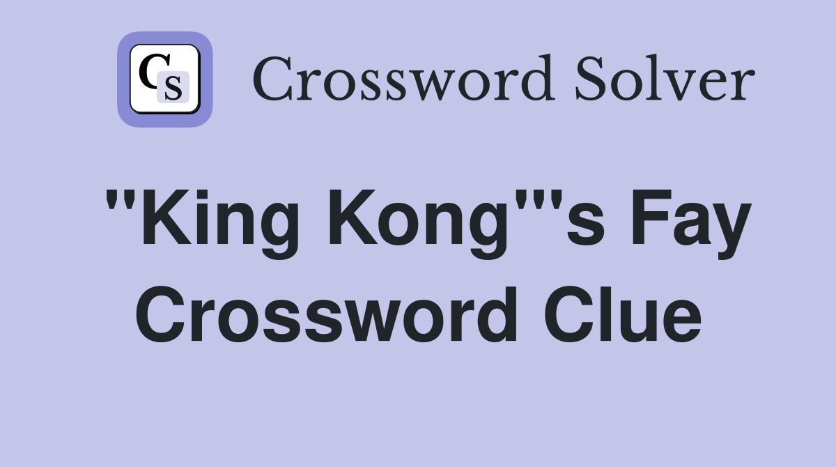 "King Kong"'s Fay Crossword Clue