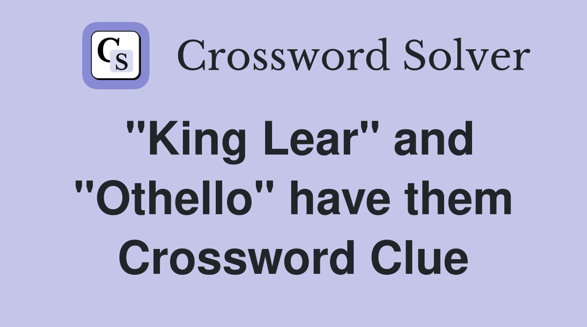 "King Lear" and "Othello" have them Crossword Clue